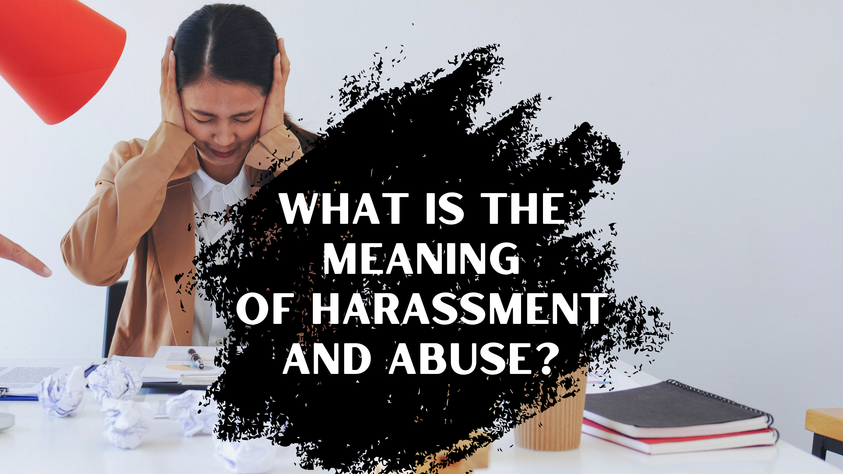 What is the meaning of harassment and abuse?