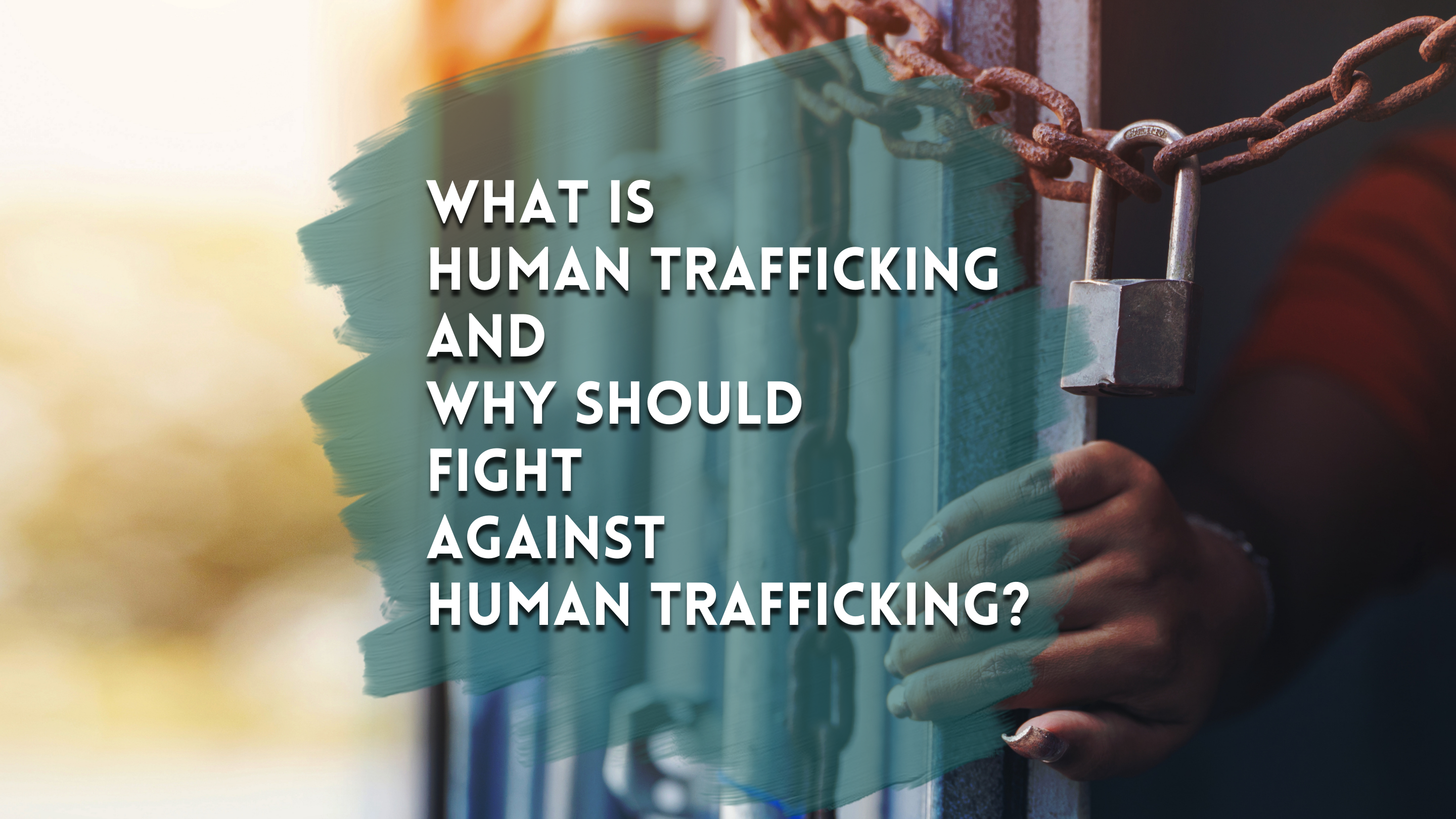 What is human trafficking and why should fight against human trafficking?