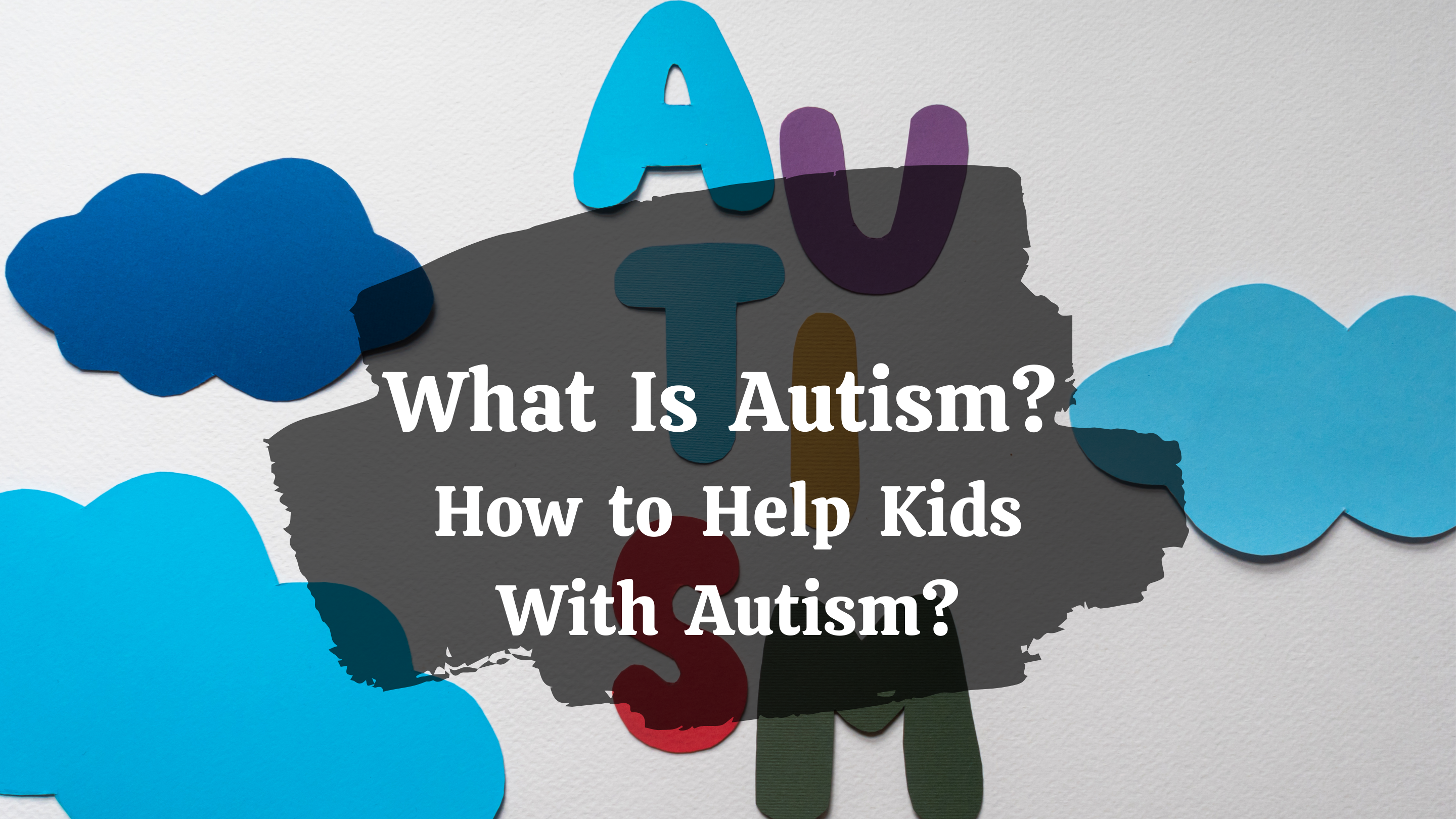 What Is Autism? How to Help Kids With Autism